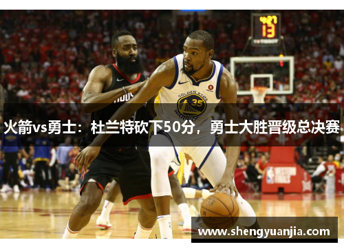 火箭vs勇士：杜兰特砍下50分，勇士大胜晋级总决赛