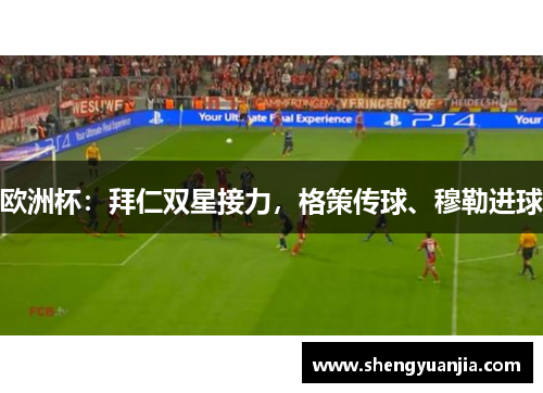 欧洲杯：拜仁双星接力，格策传球、穆勒进球