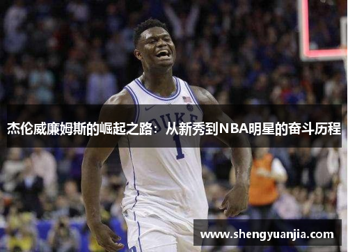 杰伦威廉姆斯的崛起之路：从新秀到NBA明星的奋斗历程